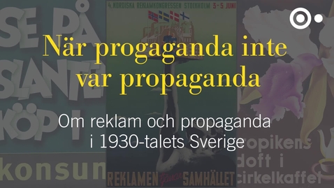 Miniatyr för inlägg När propaganda inte var propaganda - om reklam och propaganda i 1930-talets Sverige
